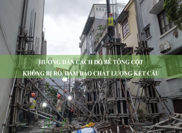 Hướng dẫn cách đổ bê tông cột không bị rỗ đảm bảo chất lượng kết cấu